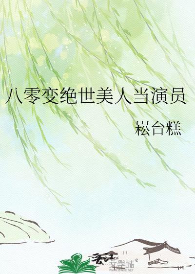 八零变绝世美人当演员TXT最新章节